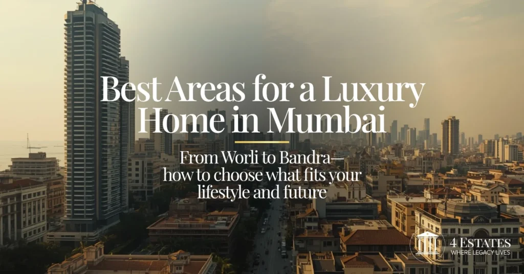 Best areas for a luxury home in Mumbai — from Worli to Bandra, choosing what fits your lifestyle and future, 4 Estates