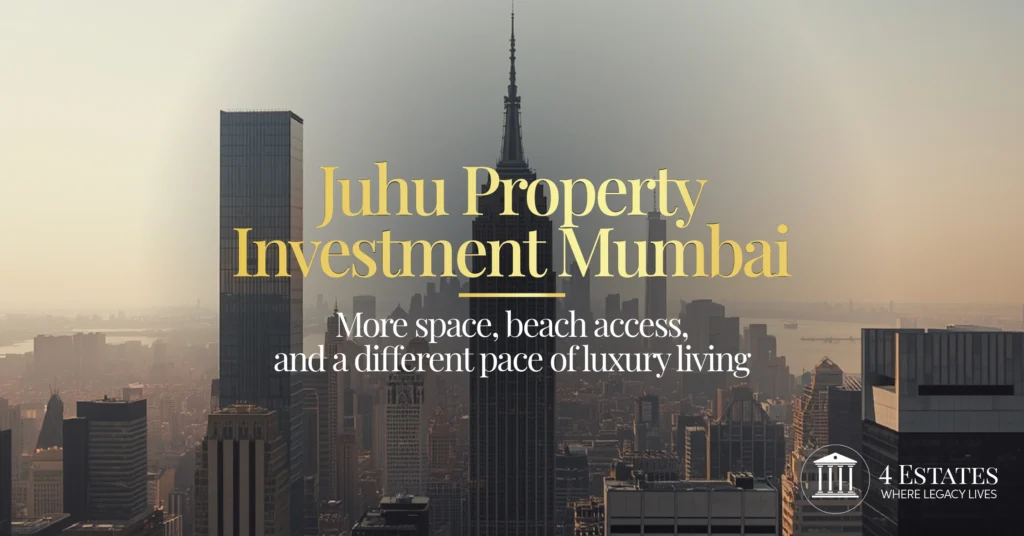 Juhu property investment Mumbai 2026 — beach access space luxury pace first home — 4 Estates