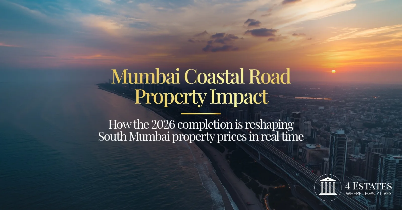 Mumbai Coastal Road property impact on South Mumbai luxury real estate 2026, advisory by 4 Estates Realtors