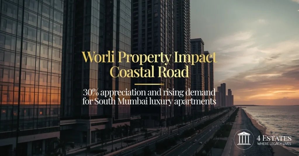 Worli property impact of Coastal Road — 30% appreciation and rising demand for South Mumbai luxury apartments, 4 Estates