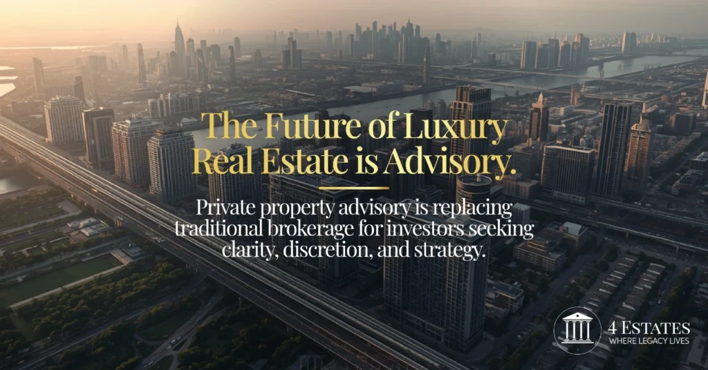 The future of luxury real estate is advisory — private property advisory replacing traditional brokerage, 4 Estates